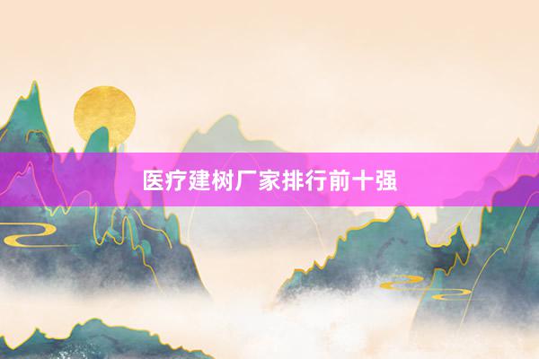 医疗建树厂家排行前十强